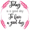 `Today is a good day to have a good day` greeting card. Modern calligraphic style.