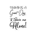 today is a great day to leave me alone! quote black letters Royalty Free Stock Photo