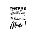 today is a great day to leave me alone ! quote black letters Royalty Free Stock Photo