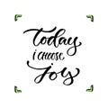 Today i choose joy. Handwritten vector phrase. Modern calligraphic print for cards, poster or t-shirt. Royalty Free Stock Photo