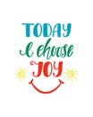 Today I choose joy. Inspirational quote about happiness. Modern calligraphy phrase with hand drawn smile. Royalty Free Stock Photo