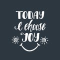 Today I choose joy. Inspirational quote