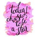 Today i choose to be a star