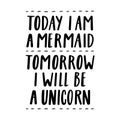 Today i am a mermaid, tomorrow i will be a unicorn. The quote hand-drawing of black ink.