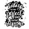Today is the perfect day to be happy.