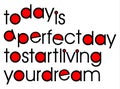 Today is a perfect day to start living your dream