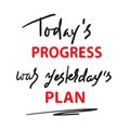 Today`s progress was yesterday`s plan - simple inspire and motivational quote. Hand drawn lettering. Print for inspirational post