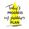 Today`s progress was yesterday`s plan - simple inspire and motivational quote. Hand drawn lettering. Print for inspirational post