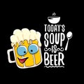 Today s soup is beer vector bar menu concept illustration or summer poster. vector funky beer character with funny