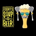 Today s soup is beer vector bar menu concept illustration or summer poster. vector funky beer character with funny