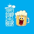 Today s soup is beer vector bar menu concept illustration or summer poster. vector funky beer character with funny