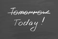 Today tomorrow. Text on chalkboard