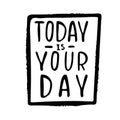 Today is your day inspirational quote, motivation Royalty Free Stock Photo