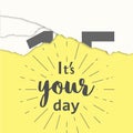 Today is your day. Motivation phrase on the yellow background. Vector illustration of tear-off calendar.