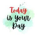 Today is a your day. stort motivational quote on watercolor background