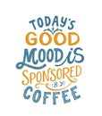 Todays good mood is sponsored by coffee- hand written typography. Lettering sign. Motivational slogan. Inscription for t Royalty Free Stock Photo