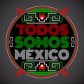 Todos somos Mexico, Spanish translation: We are all Mexico