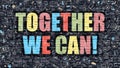 Together We Can Concept. Multicolor on Dark Brickwall. Royalty Free Stock Photo
