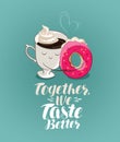 Together we taste better, lettering. Coffee break, dessert, food cartoon. Illustration for design menu restaurant or