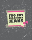 Too fat for skinny jeans label print card illustration