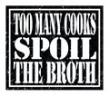 TOO MANY COOKS SPOIL THE BROTH, text written on black stamp sign