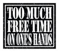 TOO MUCH FREE TIME ON ONE`S HANDS, text written on black stamp sign Royalty Free Stock Photo