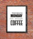 Too much monday not enough coffee written in picture frame Royalty Free Stock Photo