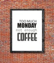 Too much monday not enough coffee written in picture frame