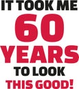 It took me 60 years to look this good - 60th birthday