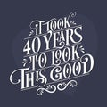 It took 40 years to look this good - 40th Birthday and 40th Anniversary celebration with beautiful calligraphic lettering design Royalty Free Stock Photo