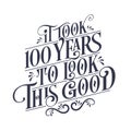 It took 100 years to look this good - 100 years Birthday and 100 years Anniversary celebration with beautiful calligraphic