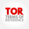 TOR Terms Of Reference - define the purpose and structures of a project, committee, meeting, negotiation, acronym text concept