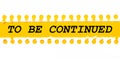 Torn paper strip on yellow background with text TO BE CONTINUED