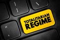 Totalitarian Regime - form of government and political system that prohibits all opposition parties, text concept button on