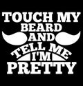 touch my beard and tell me i\'m pretty, dad lover beard t shirt design clothing