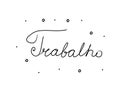 Trabalho phrase handwritten with a calligraphy brush. Work in portuguese. Modern brush calligraphy. Isolated word black