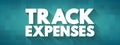 Track Expenses - process of monitoring and keeping a record of your income and expenses, text concept background