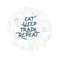 Trading exchange round pattern background. Eat Sleep Trade Repeate handwritten lettering