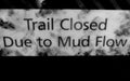 Trail Closed Due to Mud Flow Signage