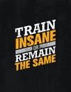 Train Insane Or Remain The Same. Workout and Fitness Motivation Quote. Creative Vector Typography Concept