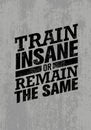 Train Insane Or Remain The Same. Workout and Fitness Motivation Quote. Creative Vector Typography Concept