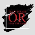 Train insane or stay the same - gymaholic inspirational quote