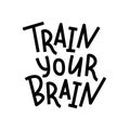 Train your brain. Hand lettering text quote. Vector illustration. Black and white. Design for print.