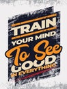 Train your mind to see good in everything. Inspirational quote.