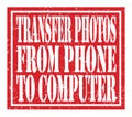 TRANSFER PHOTOS FROM PHONE TO COMPUTER, text written on red stamp sign