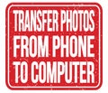 TRANSFER PHOTOS FROM PHONE TO COMPUTER, words on red stamp sign