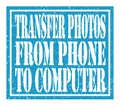 TRANSFER PHOTOS FROM PHONE TO COMPUTER, text written on blue stamp sign