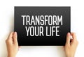 Transform Your Life - involves going beyond the way you live, creating a better life for yourself, and changing the way you live, Royalty Free Stock Photo