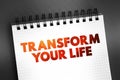 Transform Your Life - involves going beyond the way you live, creating a better life for yourself, and changing the way you live, Royalty Free Stock Photo