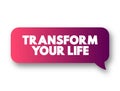 Transform Your Life - involves going beyond the way you live, creating a better life for yourself, and changing the way you live, Royalty Free Stock Photo